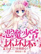 恶魔少爷坏坏坏全文免费阅读 恶魔少爷坏坏坏全文免费阅读