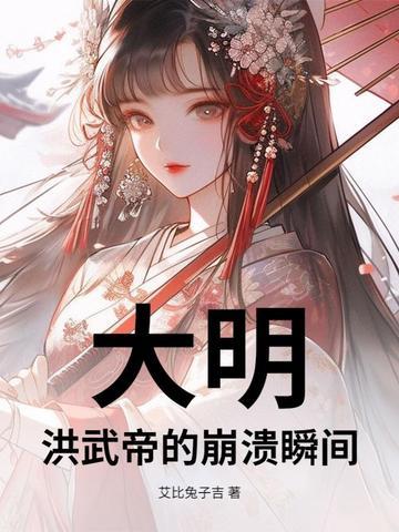 大明:洪武帝的崩溃瞬间 大明:洪武帝的崩溃瞬间